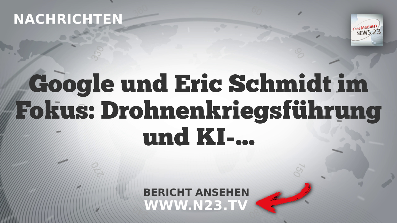 Google und Eric Schmidt im Fokus: Drohnenkriegsführung und KI-Technologien