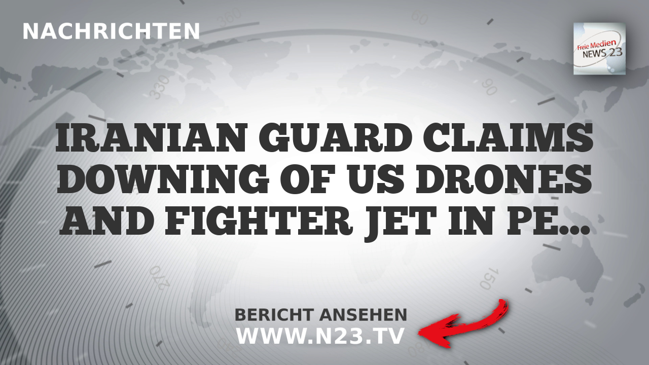 IRANIAN GUARD CLAIMS DOWNING OF US DRONES AND FIGHTER JET IN PERSIAN GULF