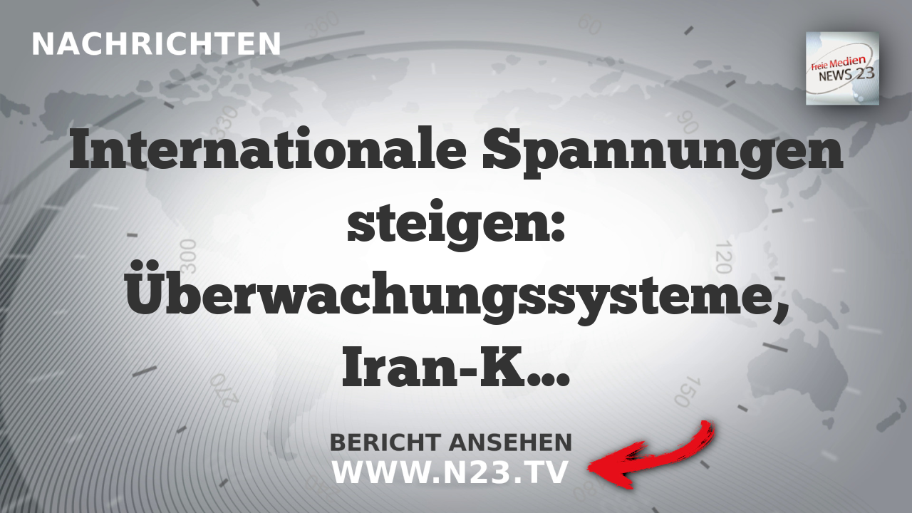 Internationale Spannungen steigen: Überwachungssysteme, Iran-Konflikt und EU-Sicherheitsmaßnahmen