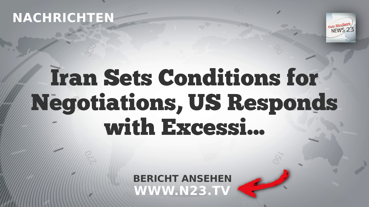 Iran Sets Conditions for Negotiations, US Responds with Excessive Demands
