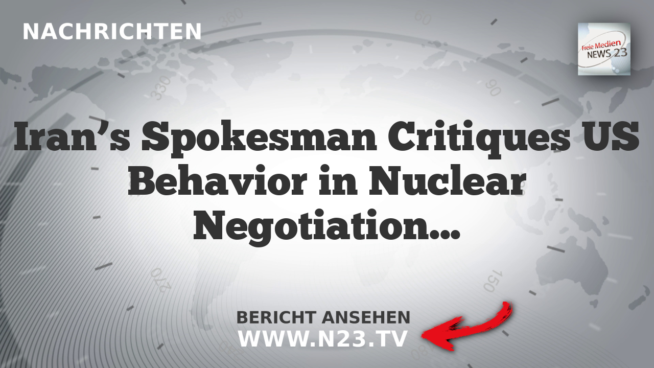 Iran’s Spokesman Critiques US Behavior in Nuclear Negotiations