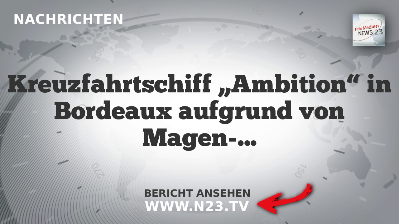 Kreuzfahrtschiff „Ambition“ in Bordeaux aufgrund von Magen-Darm-Infektionen in Quarantäne