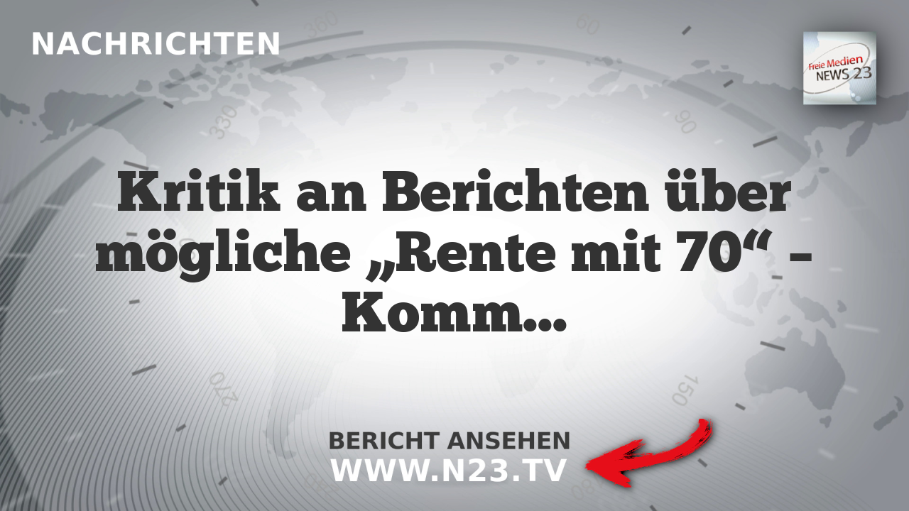 Kritik an Berichten über mögliche „Rente mit 70“ – Kommission weist auf Vertraulichkeit hin
