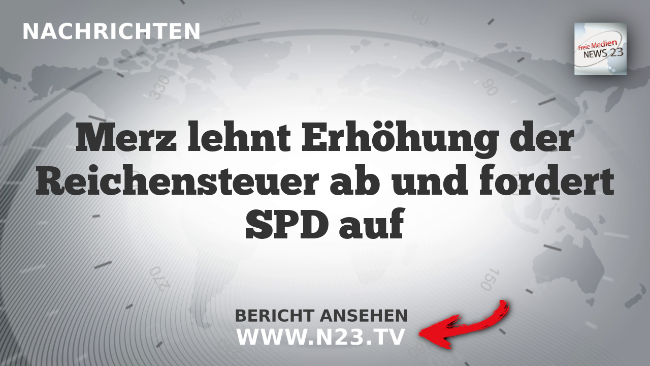 Merz lehnt Erhöhung der Reichensteuer ab und fordert SPD auf
