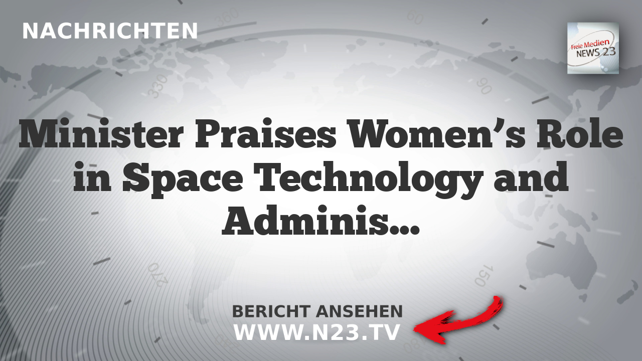 Minister Praises Women’s Role in Space Technology and Administration