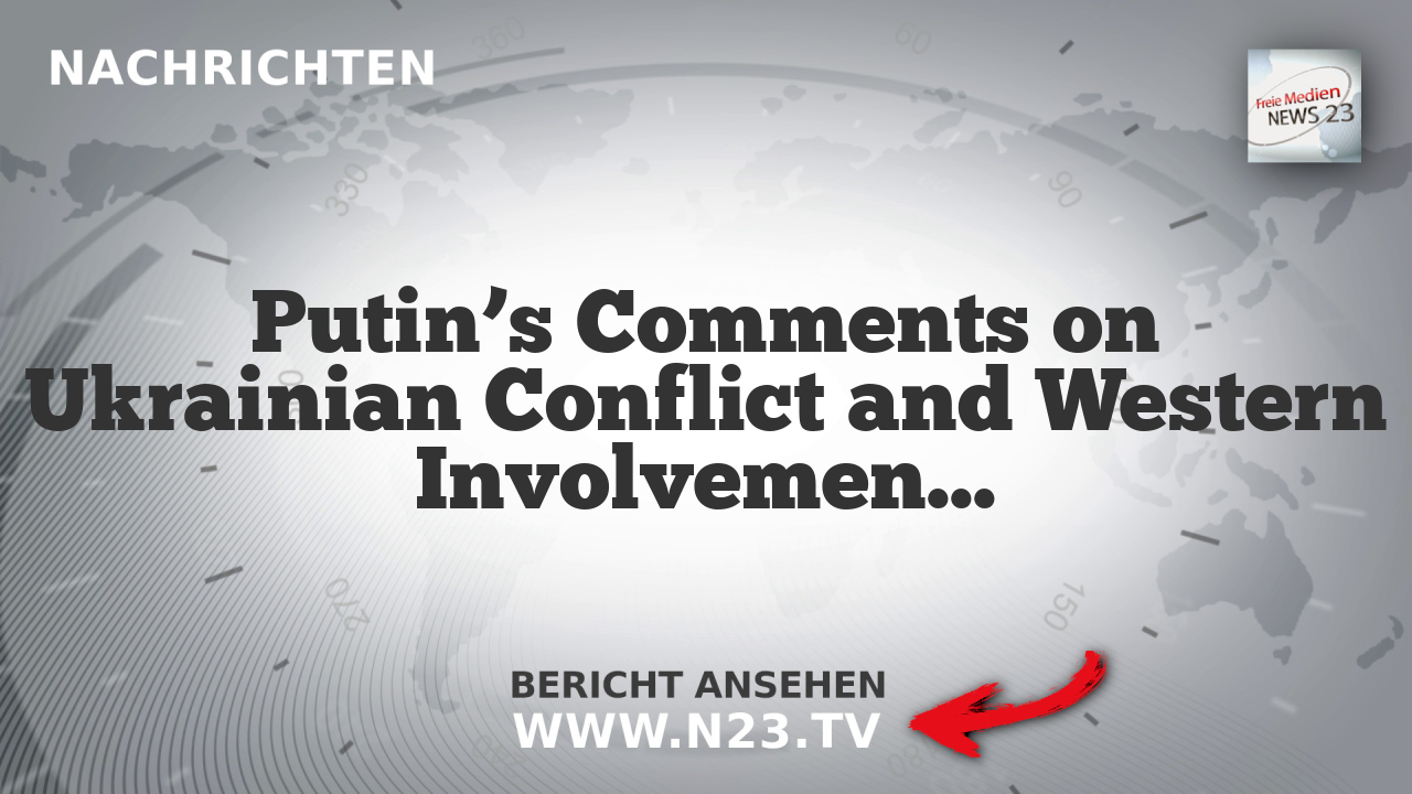 Putin’s Comments on Ukrainian Conflict and Western Involvement