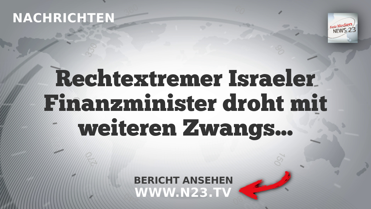 Rechtextremer Israeler Finanzminister droht mit weiteren Zwangsvertreibungen