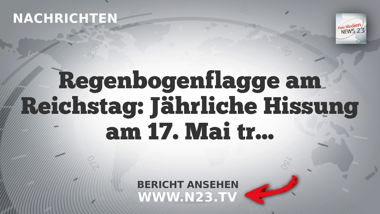 Regenbogenflagge am Reichstag: Jährliche Hissung am 17. Mai trotz Kritik