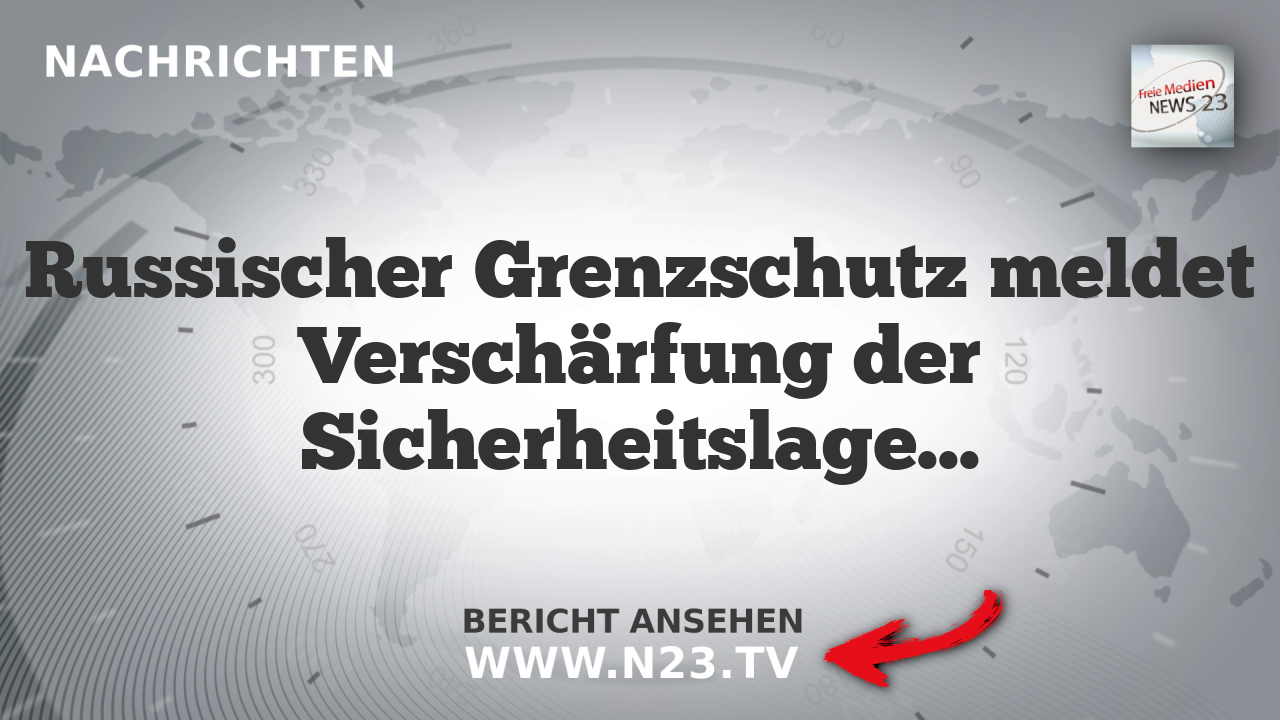 Russischer Grenzschutz meldet Verschärfung der Sicherheitslage an nordwestlichen Grenzen