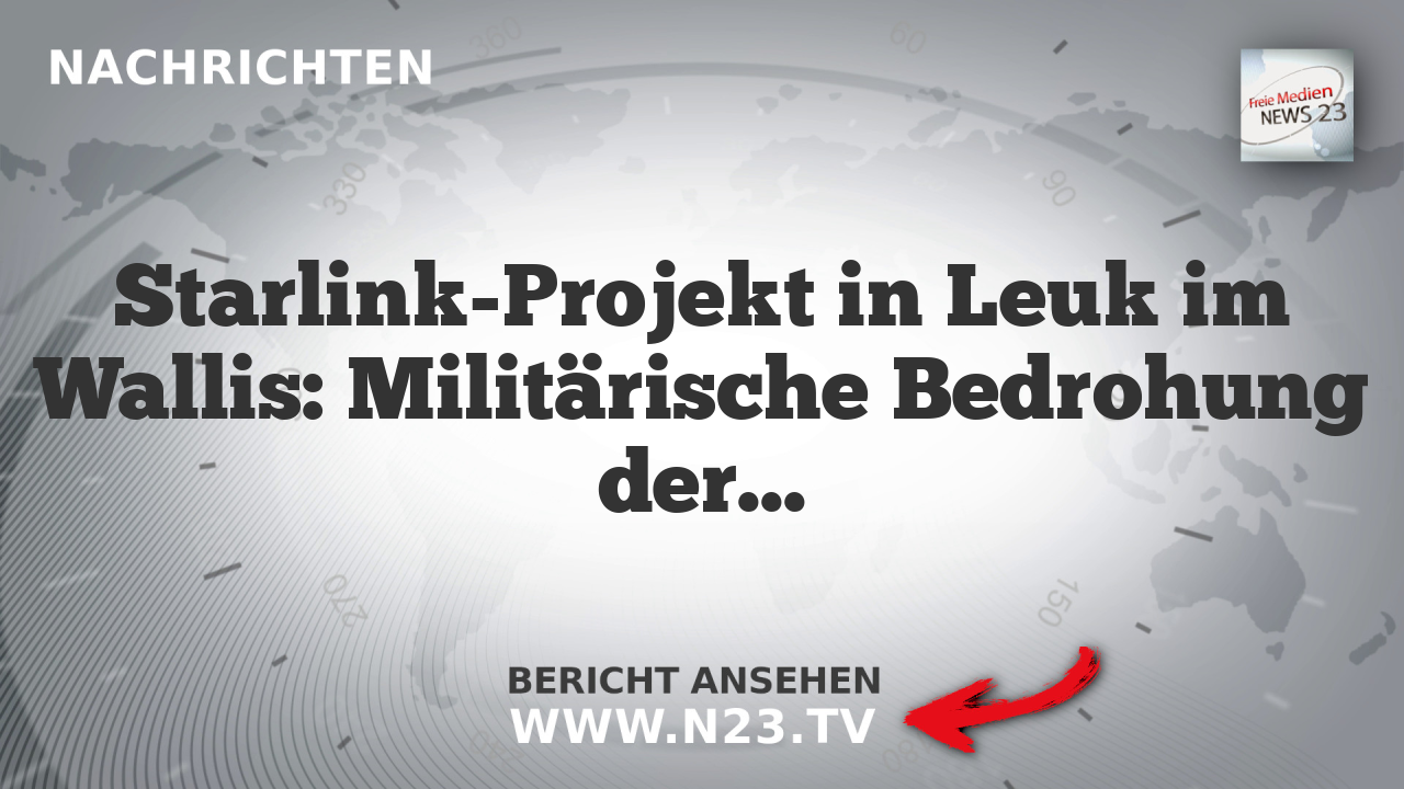 Starlink-Projekt in Leuk im Wallis: Militärische Bedrohung der Schweizer Neutralität