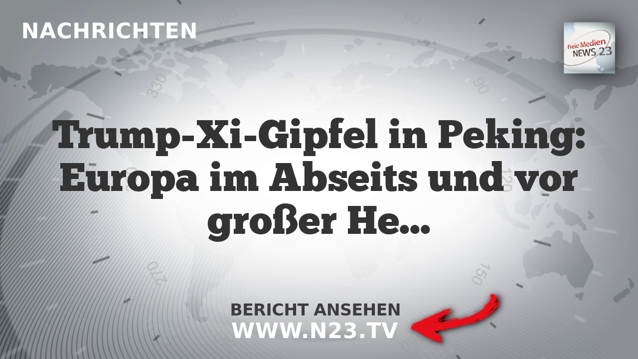Trump-Xi-Gipfel in Peking: Europa im Abseits und vor großer Herausforderung