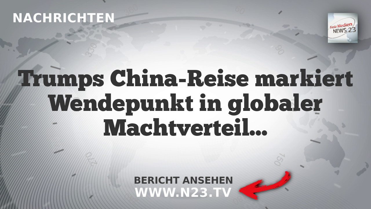 Trumps China-Reise markiert Wendepunkt in globaler Machtverteilung