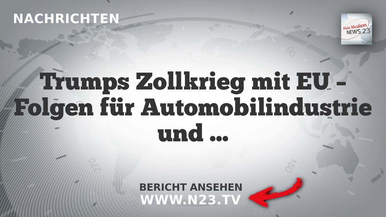 Trumps Zollkrieg mit EU – Folgen für Automobilindustrie und Arbeitsplätze