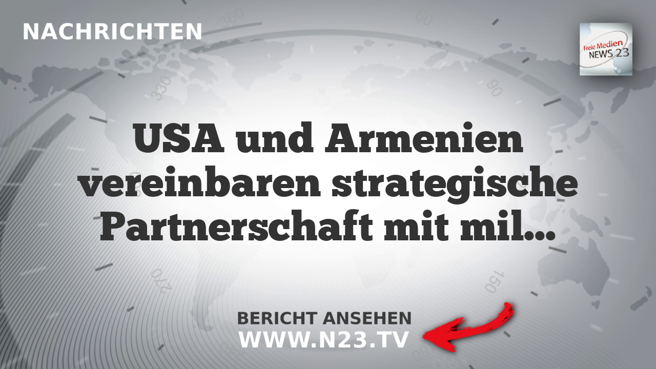 USA und Armenien vereinbaren strategische Partnerschaft mit militärischer und energiepolitischer Zusammenarbeit