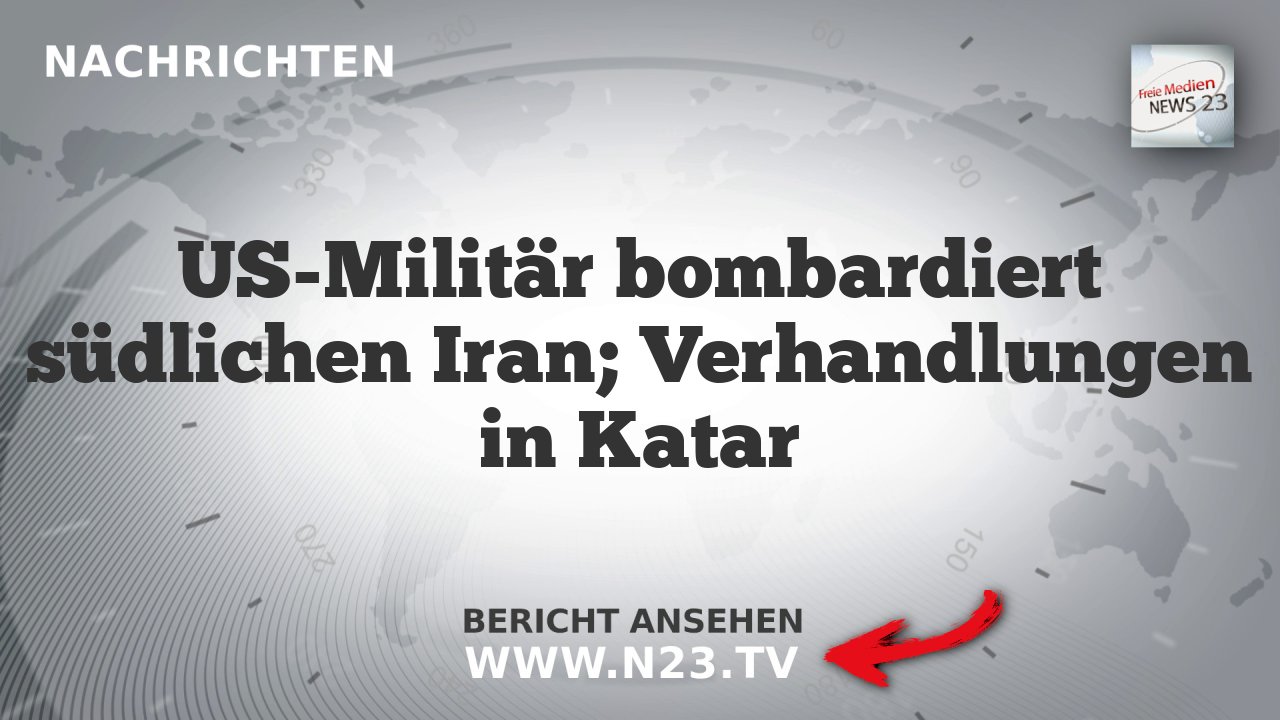 US-Militär bombardiert südlichen Iran; Verhandlungen in Katar