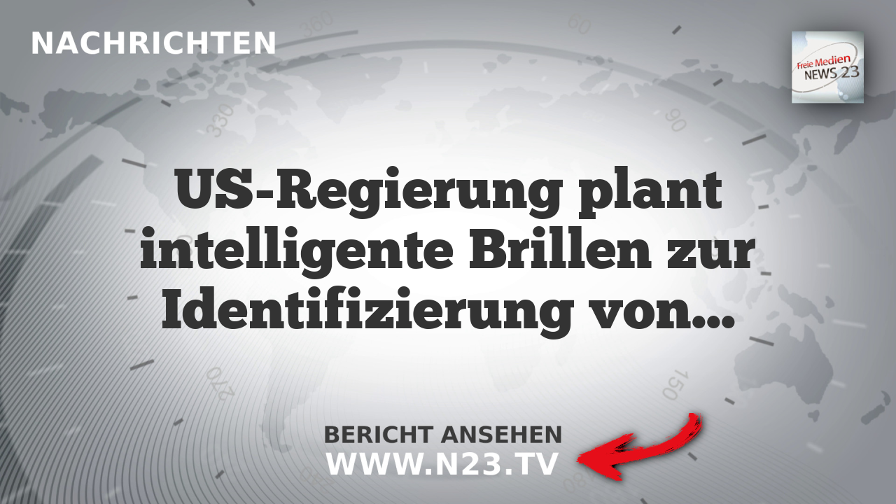US-Regierung plant intelligente Brillen zur Identifizierung von Personen