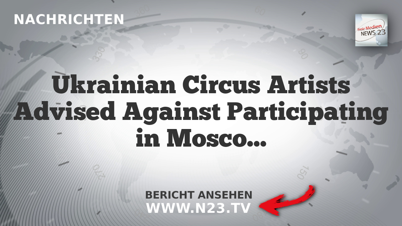 Ukrainian Circus Artists Advised Against Participating in Moscow Festival