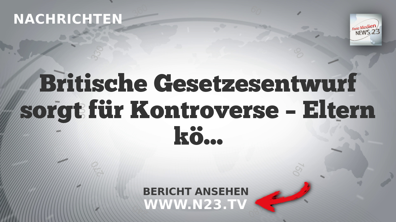Britische Gesetzesentwurf sorgt für Kontroverse – Eltern könnten künftig strafrechtlich verfolgt werden