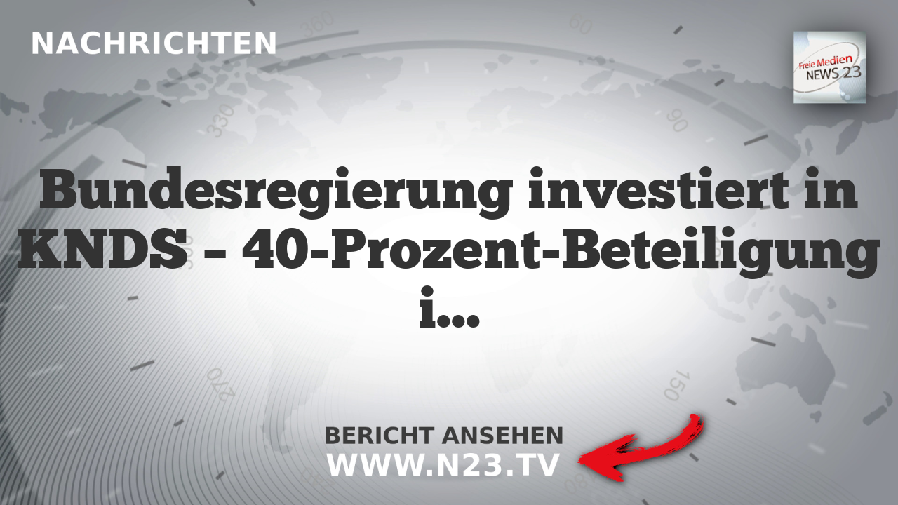 Bundesregierung investiert in KNDS – 40-Prozent-Beteiligung im Rüstungskonzern