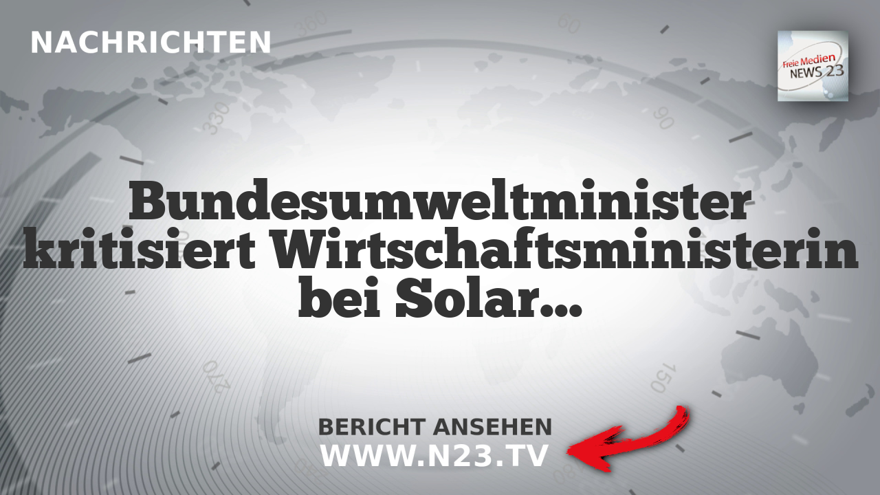 Bundesumweltminister kritisiert Wirtschaftsministerin bei Solaranlagen- und Netzreform