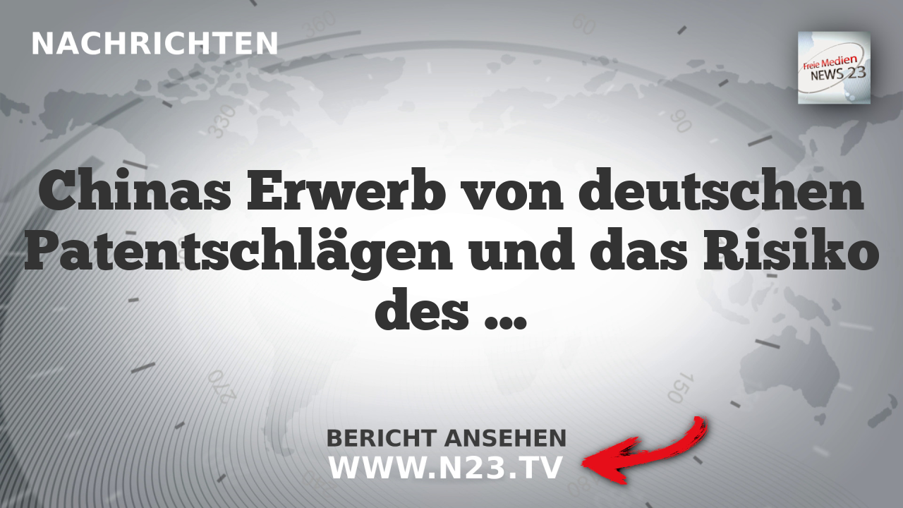Chinas Erwerb von deutschen Patentschlägen und das Risiko des Wissensverlusts