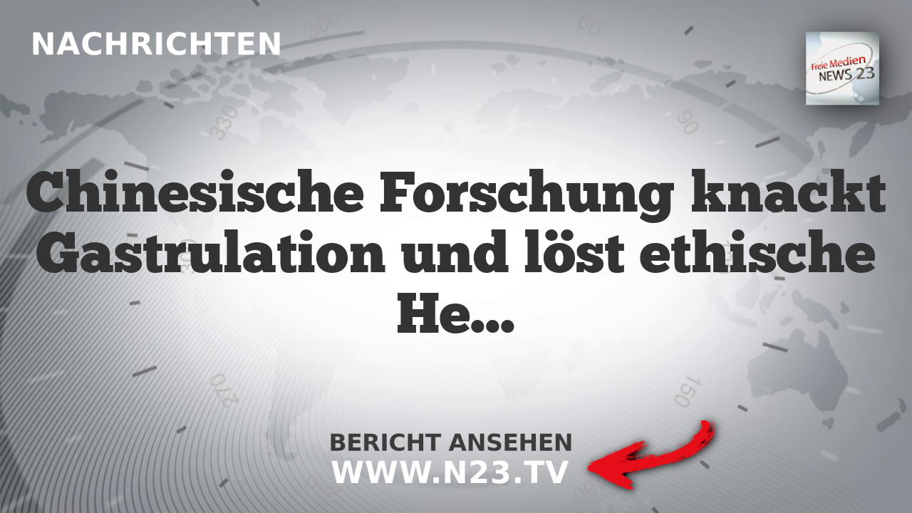 Chinesische Forschung knackt Gastrulation und löst ethische Herausforderungen