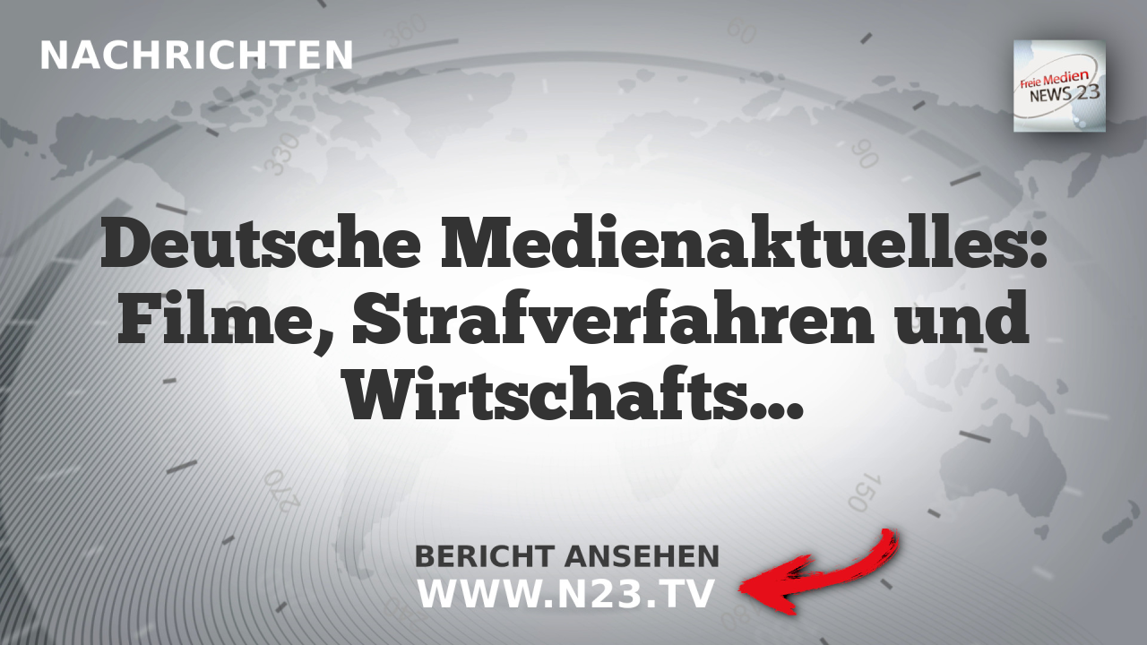 Deutsche Medienaktuelles: Filme, Strafverfahren und Wirtschaftsneuigkeiten