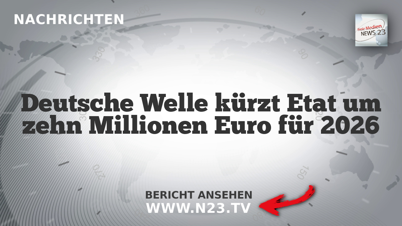 Deutsche Welle kürzt Etat um zehn Millionen Euro für 2026