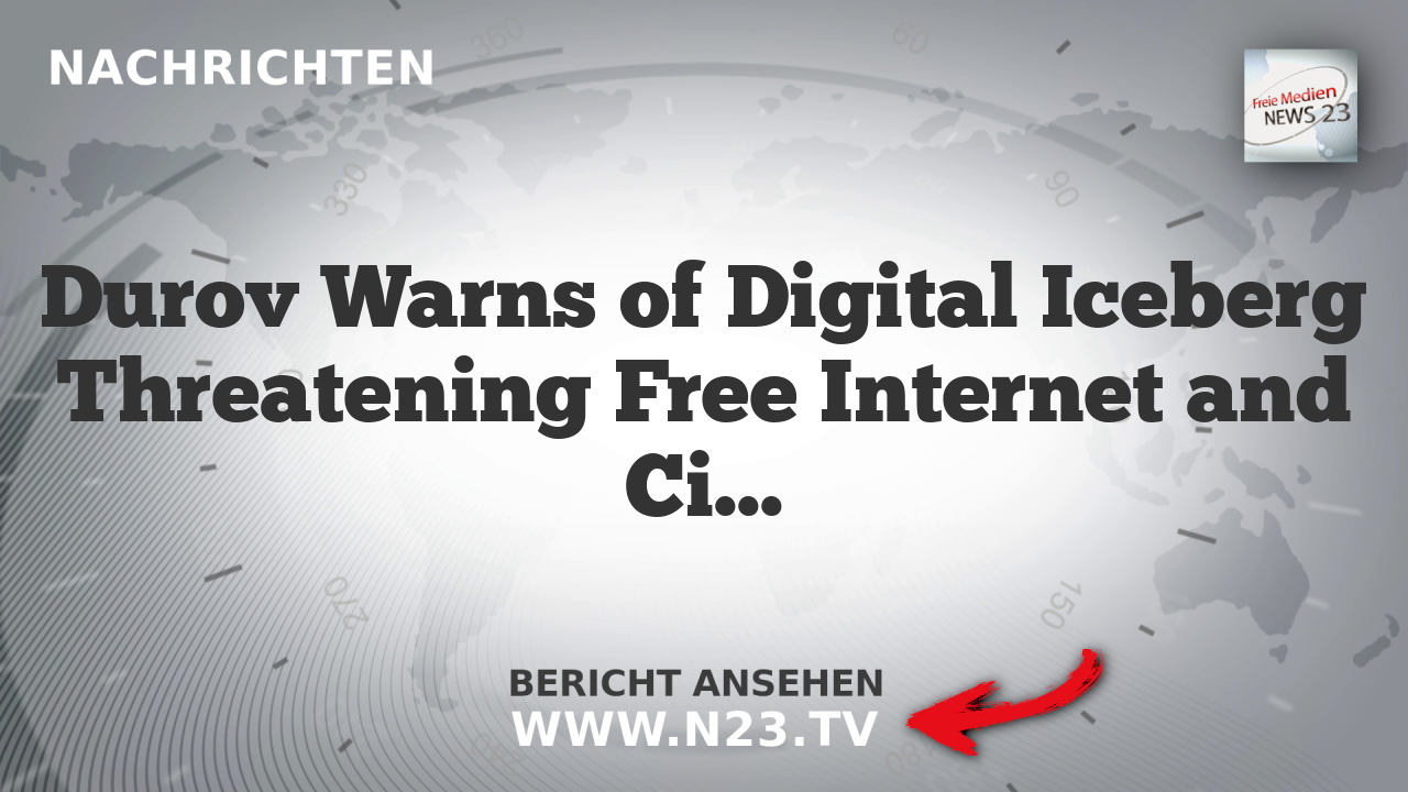 Durov Warns of Digital Iceberg Threatening Free Internet and Civil Liberties