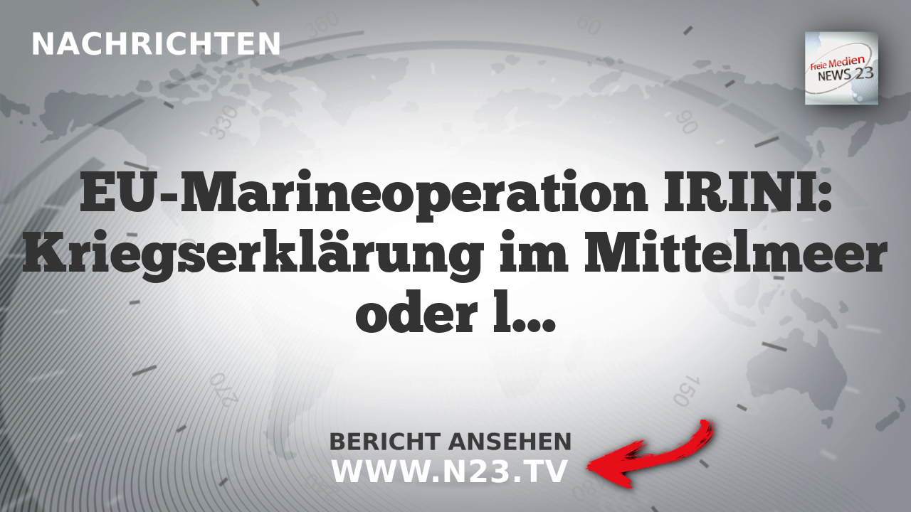 EU-Marineoperation IRINI: Kriegserklärung im Mittelmeer oder legale Sanktionen?