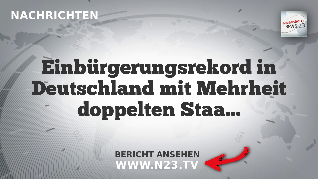 Einbürgerungsrekord in Deutschland mit Mehrheit doppelten Staatsbürgerschafts