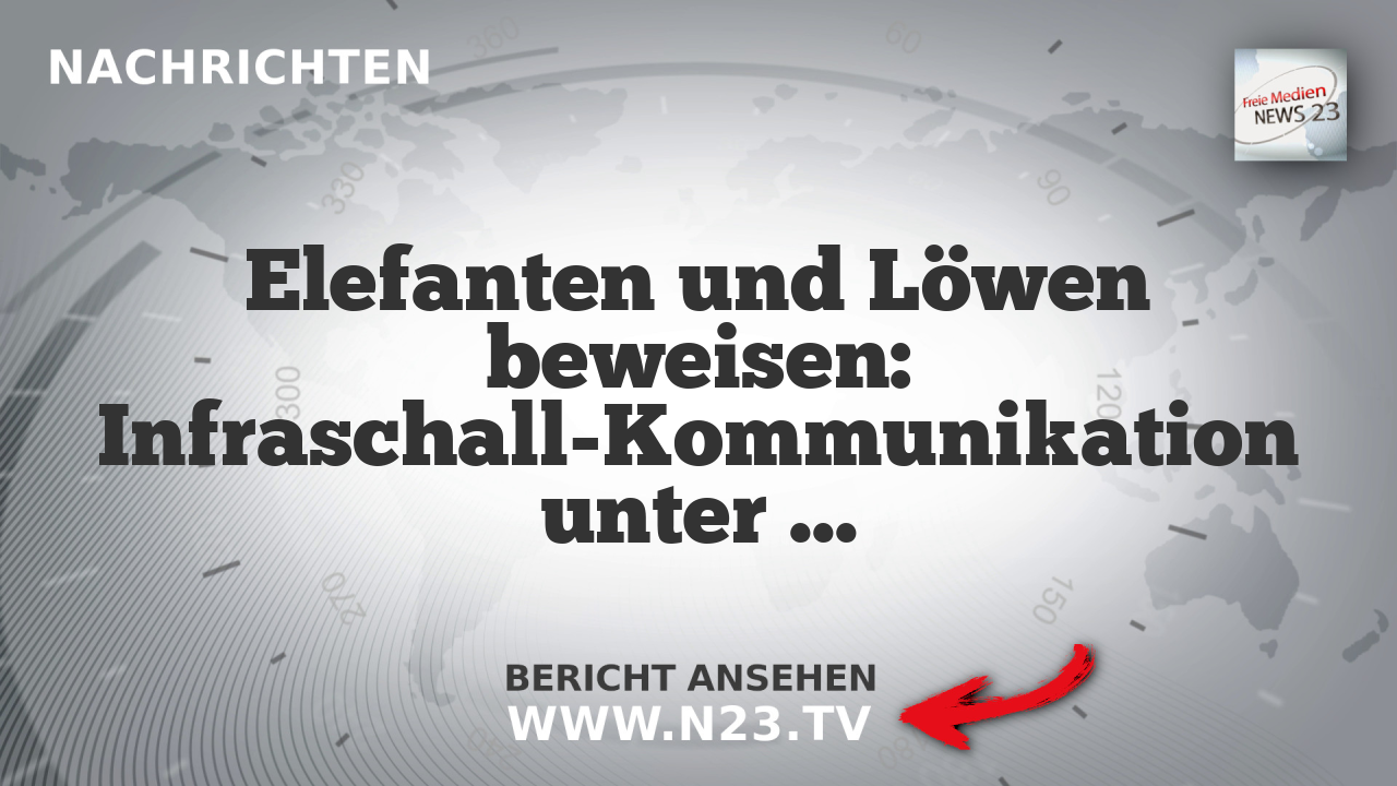 Elefanten und Löwen beweisen: Infraschall-Kommunikation unter Bedrohung durch Windräder