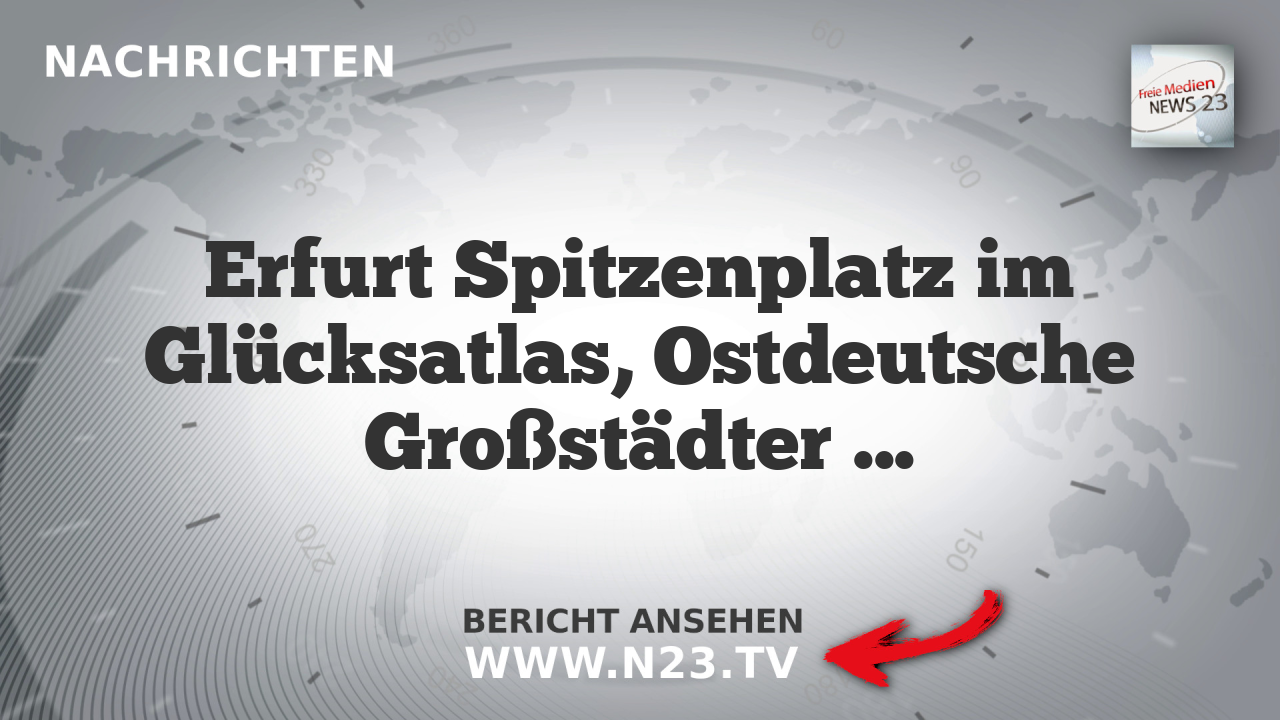 Erfurt Spitzenplatz im Glücksatlas, Ostdeutsche Großstädter Zufriedener