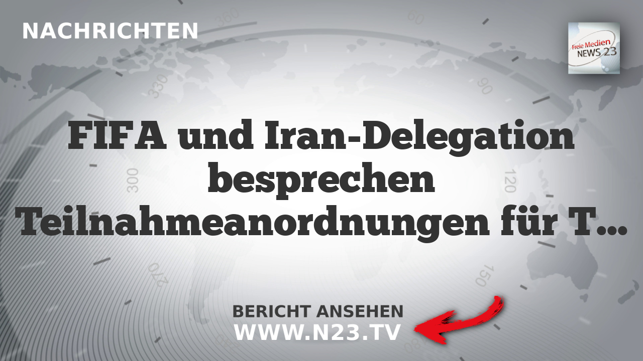 FIFA und Iran-Delegation besprechen Teilnahmeanordnungen für Turnier in Mexiko