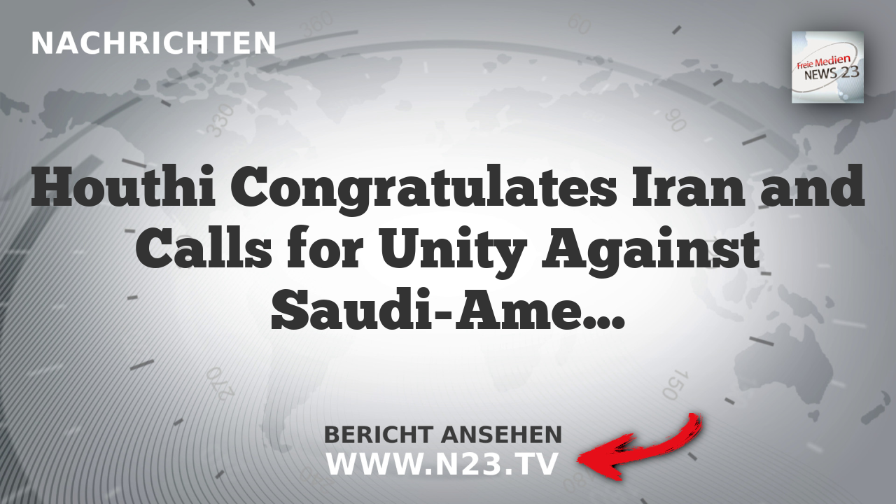 Houthi Congratulates Iran and Calls for Unity Against Saudi-American Siege