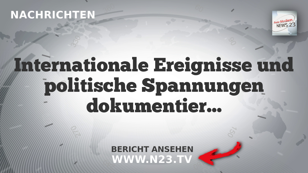 Internationale Ereignisse und politische Spannungen dokumentiert