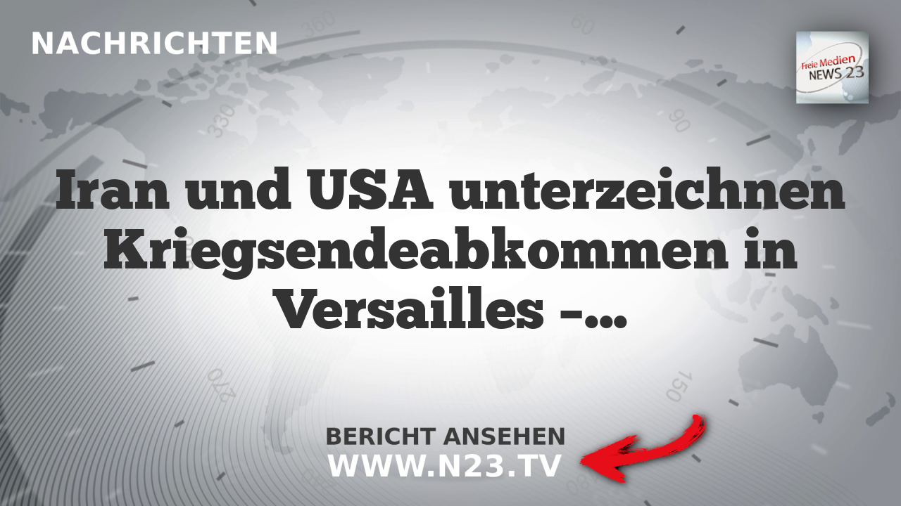 Iran und USA unterzeichnen Kriegsendeabkommen in Versailles – Konsequenzen für Region und internationale Beziehungen