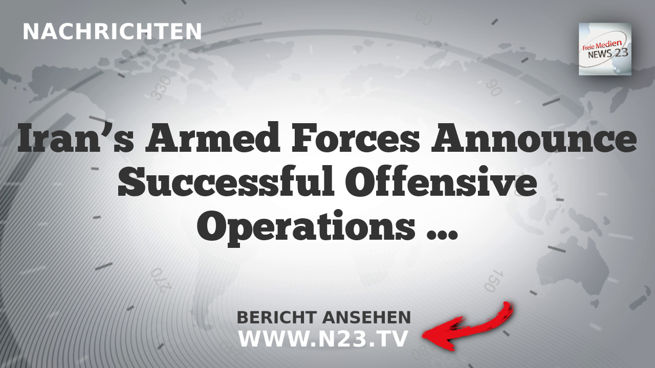 Iran’s Armed Forces Announce Successful Offensive Operations Against Occupied Territories