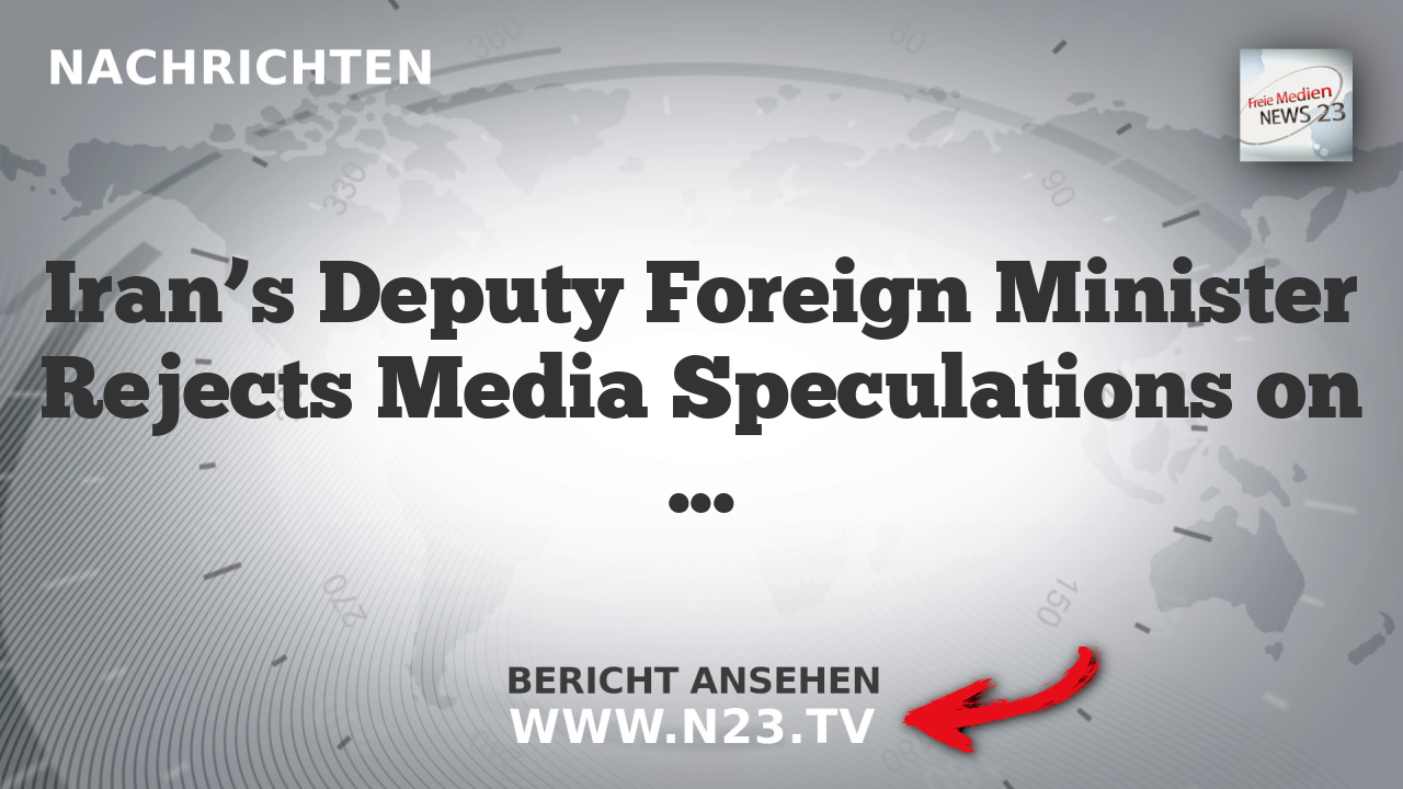 Iran’s Deputy Foreign Minister Rejects Media Speculations on Nuclear Deal