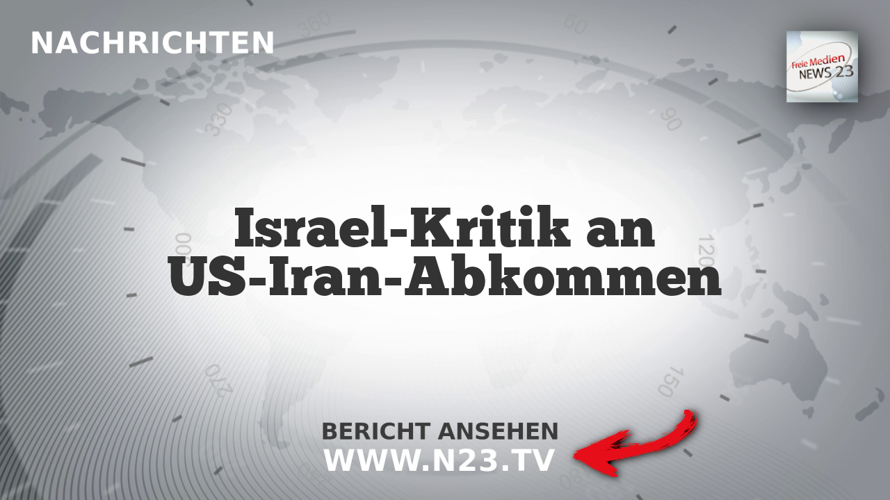 Israel-Kritik an US-Iran-Abkommen