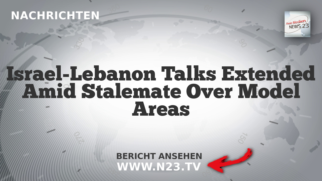 Israel-Lebanon Talks Extended Amid Stalemate Over Model Areas