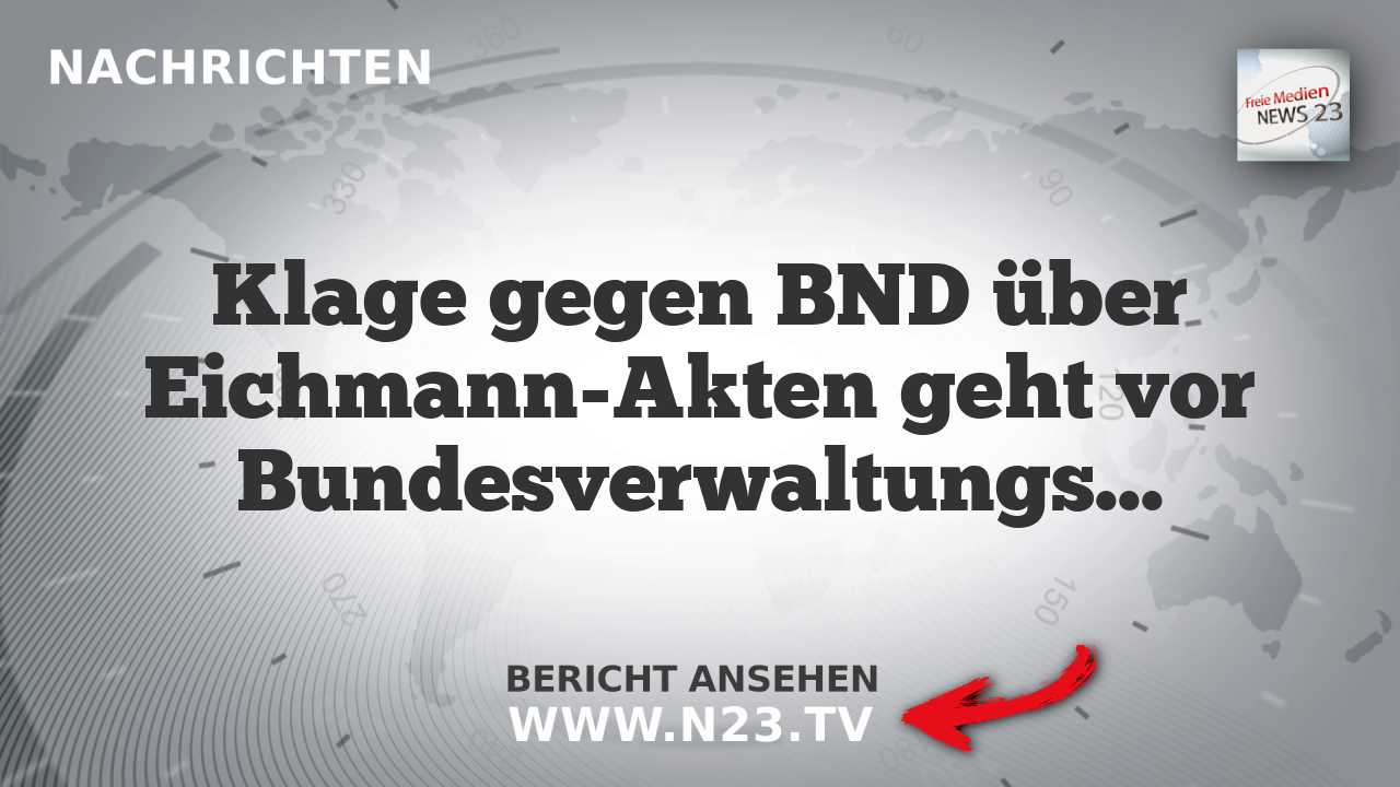 Klage gegen BND über Eichmann-Akten geht vor Bundesverwaltungsgericht