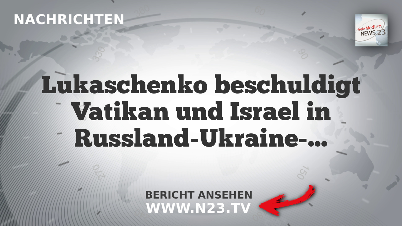 Lukaschenko beschuldigt Vatikan und Israel in Russland-Ukraine-Konflikt