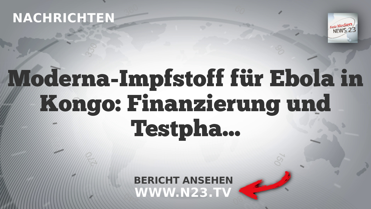 Moderna-Impfstoff für Ebola in Kongo: Finanzierung und Testphasen