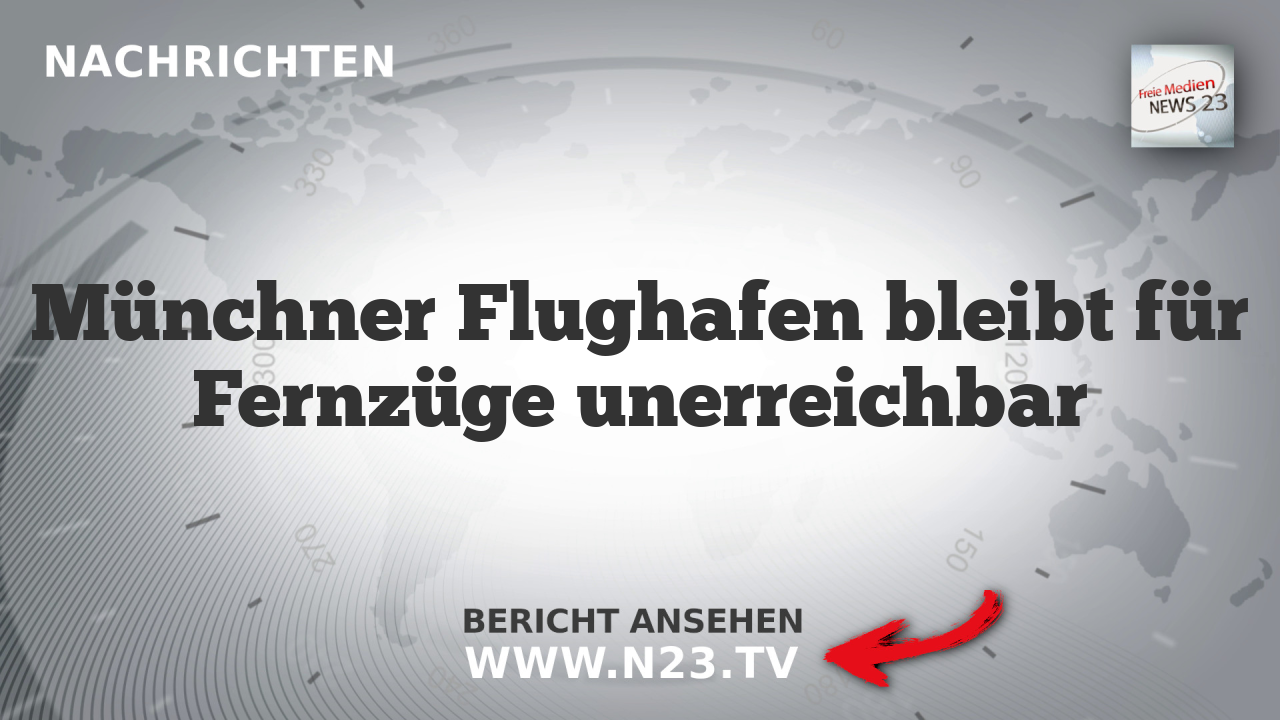 Münchner Flughafen bleibt für Fernzüge unerreichbar