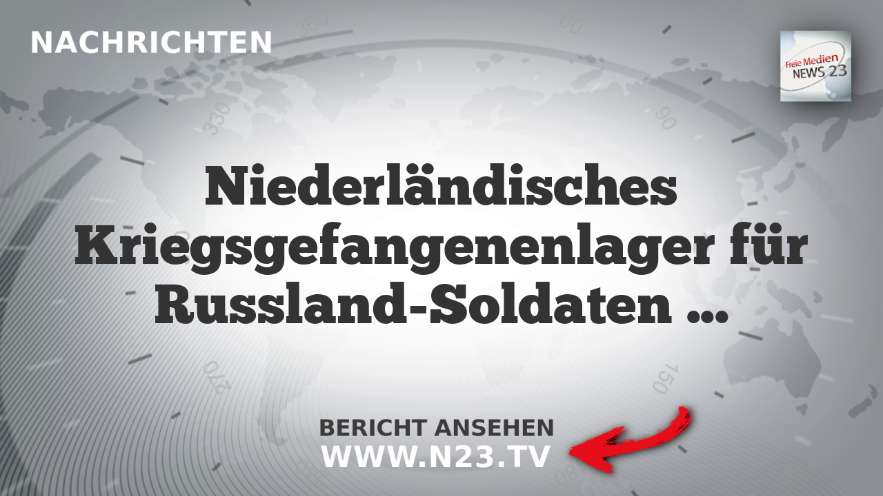 Niederländisches Kriegsgefangenenlager für Russland-Soldaten – Symptom eines eskalierenden Konfrontationskurses