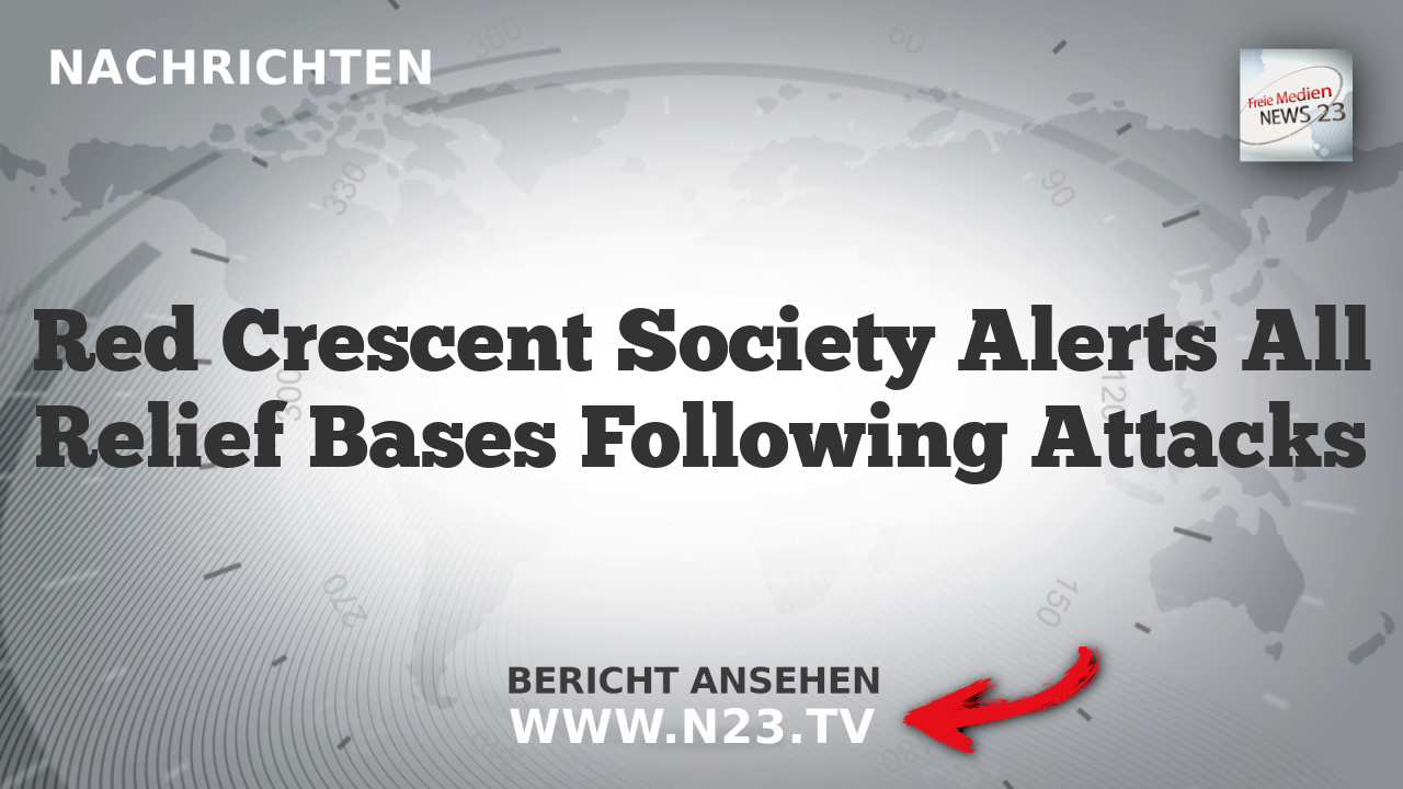 Red Crescent Society Alerts All Relief Bases Following Attacks