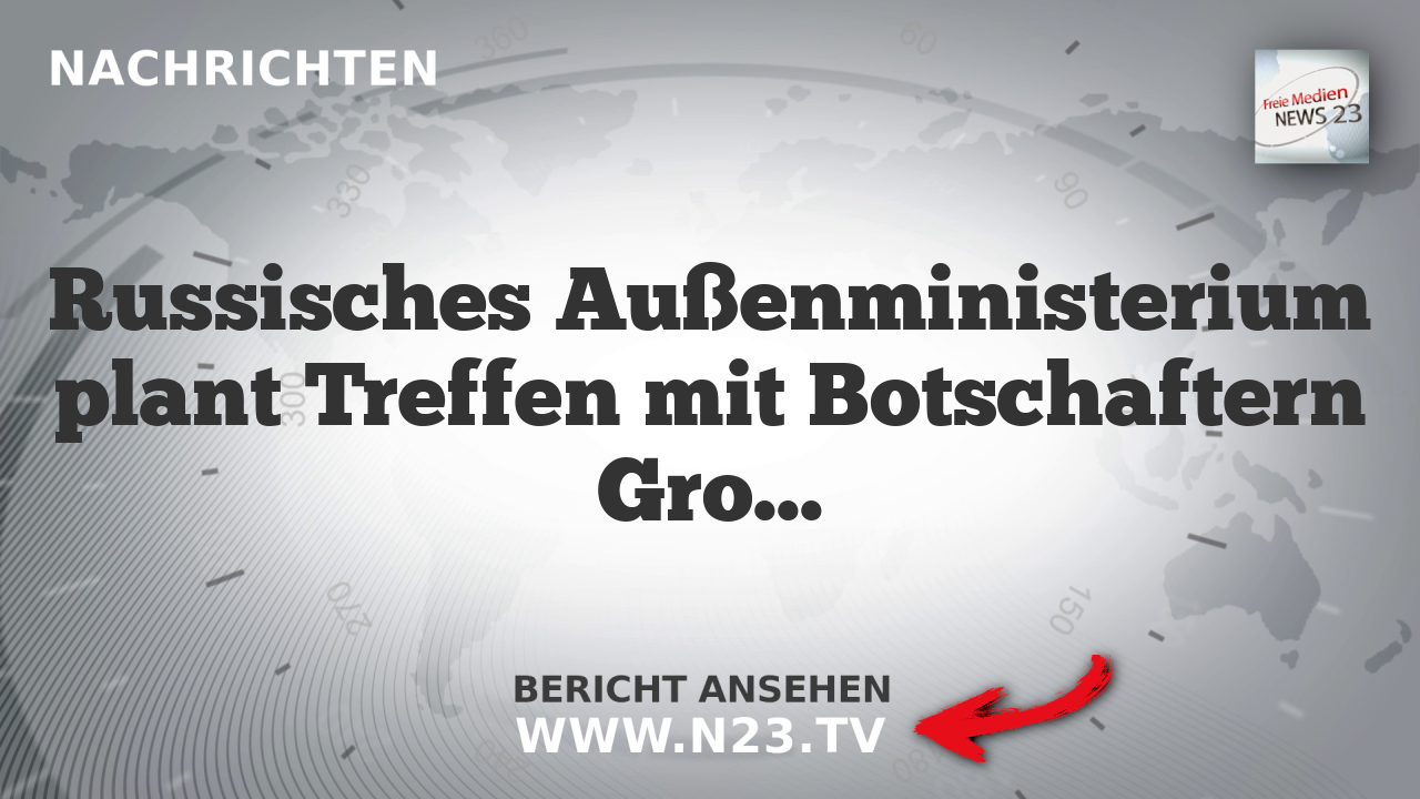 Russisches Außenministerium plant Treffen mit Botschaftern Großbritanniens, Frankreichs und Deutschlands