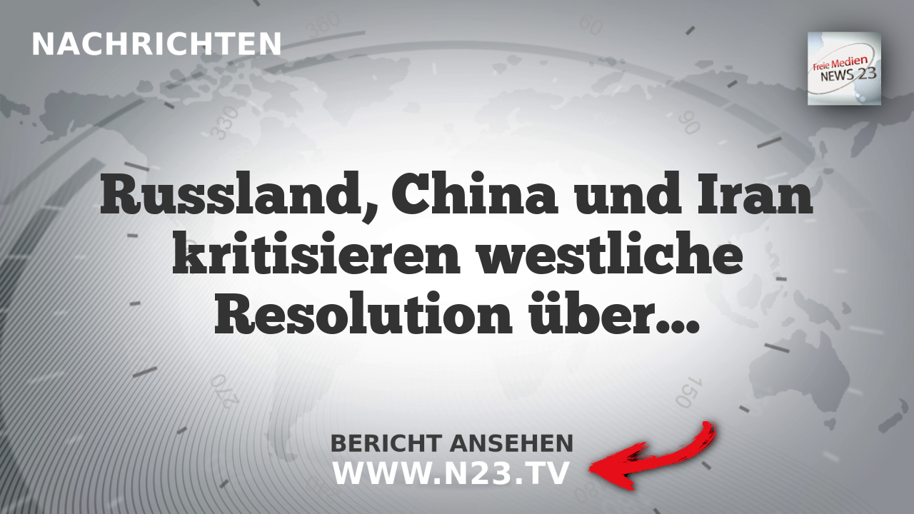Russland, China und Iran kritisieren westliche Resolution über Iran