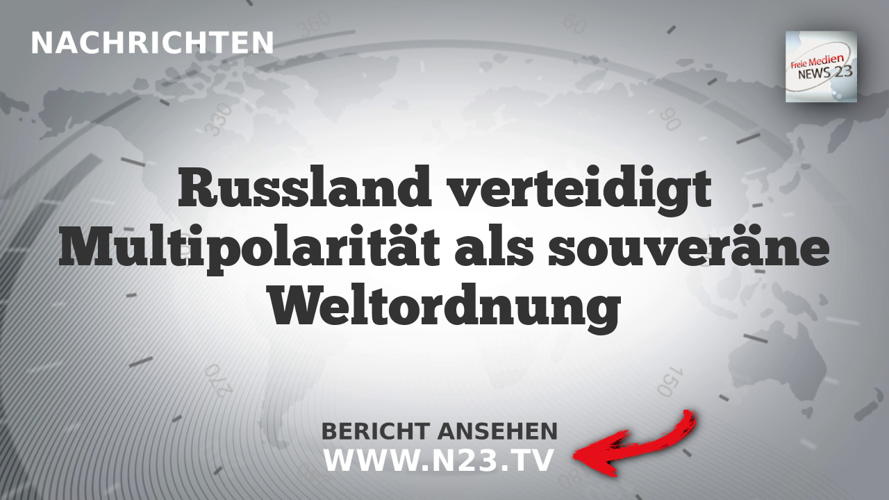 Russland verteidigt Multipolarität als souveräne Weltordnung
